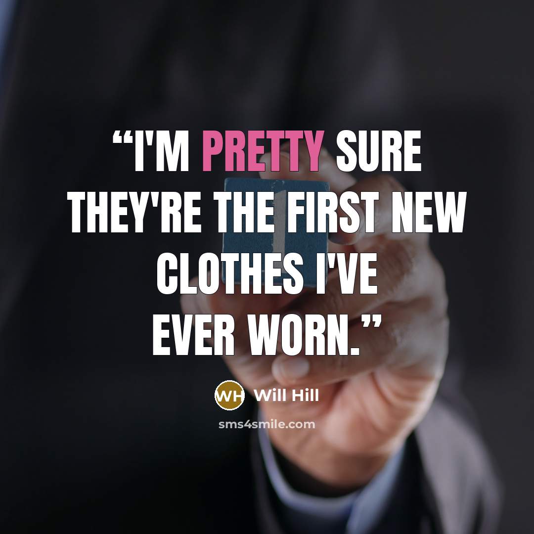 “I'm pretty sure they're the first new clothes I've ever worn.” quote by Will Hill