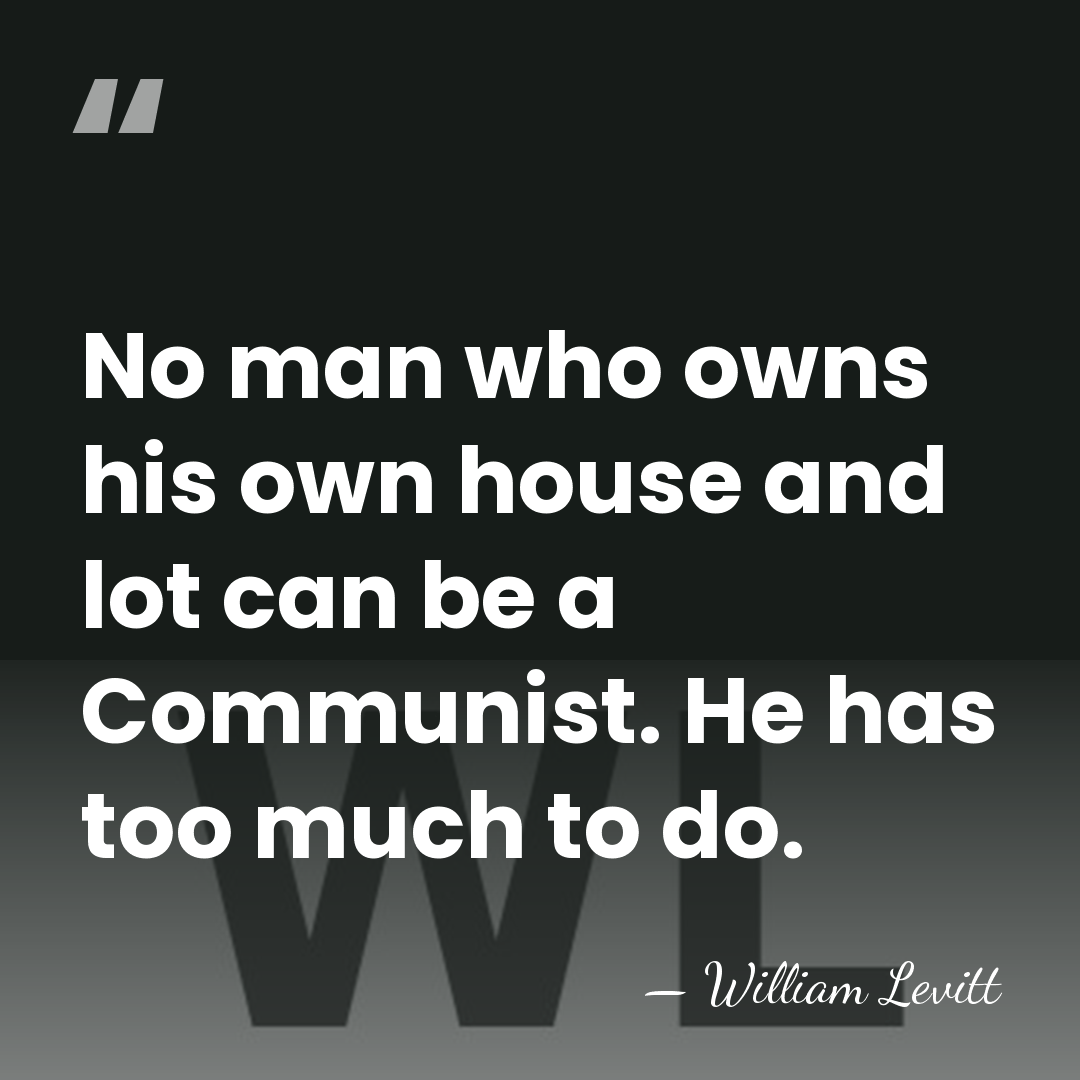No man who owns his own house and lot can be a&hellip; - William Levitt