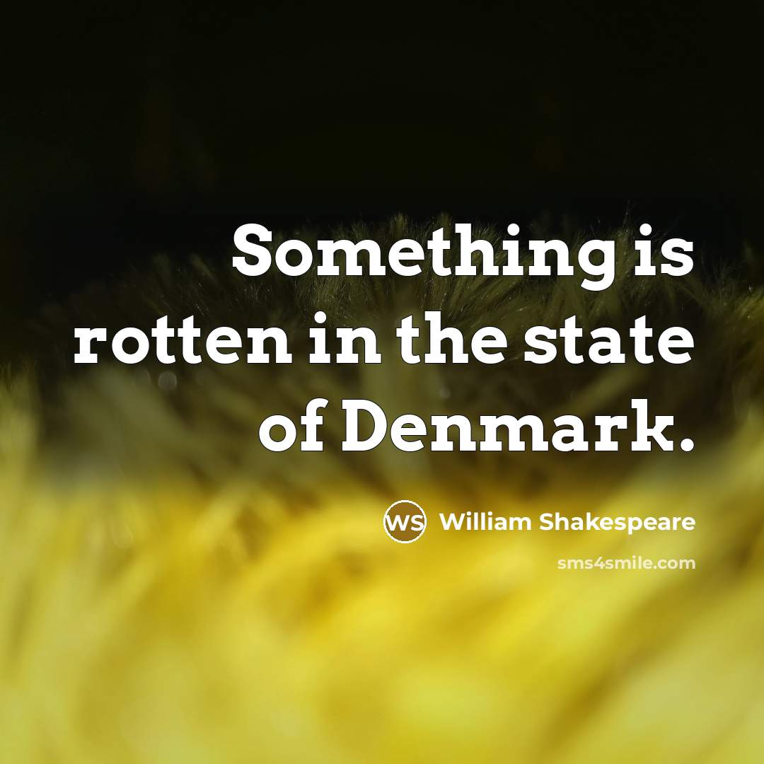 “Something is rotten in the state of Denmark.…” quote by William Shakespeare