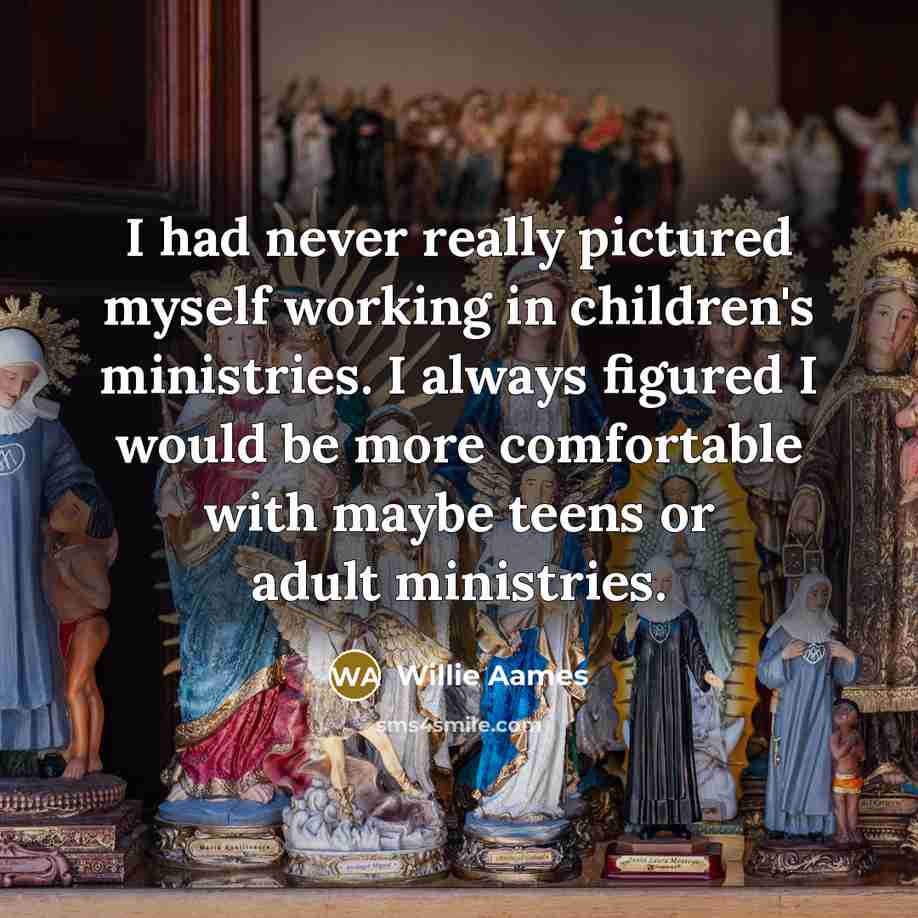 “I had never really pictured myself working in children's ministries. I always figured I would be more comfortable with maybe teens or adult ministries.” quote by Willie Aames