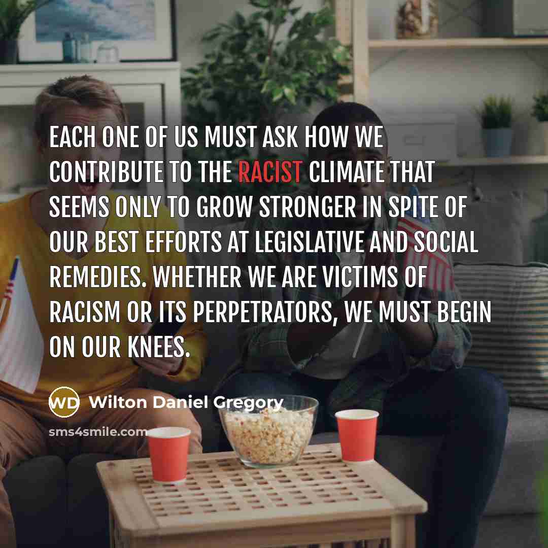 “Each one of us must ask how we contribute to…” quote by Wilton Daniel Gregory