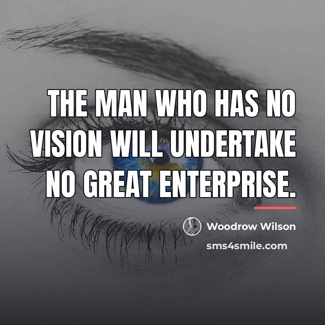 “The man who has no vision will undertake no great…” quote by Woodrow Wilson