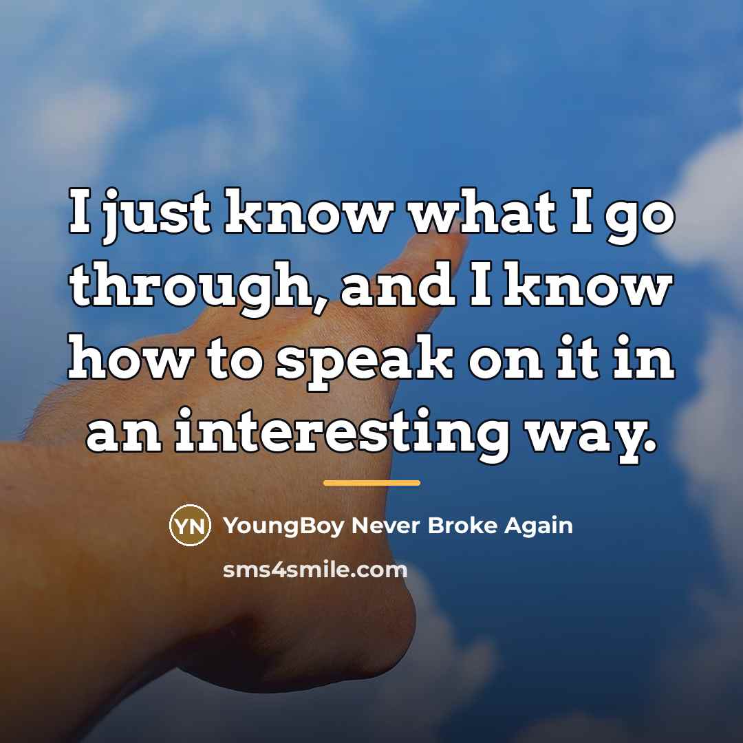 “I just know what I go through, and I know…” quote by YoungBoy Never Broke Again