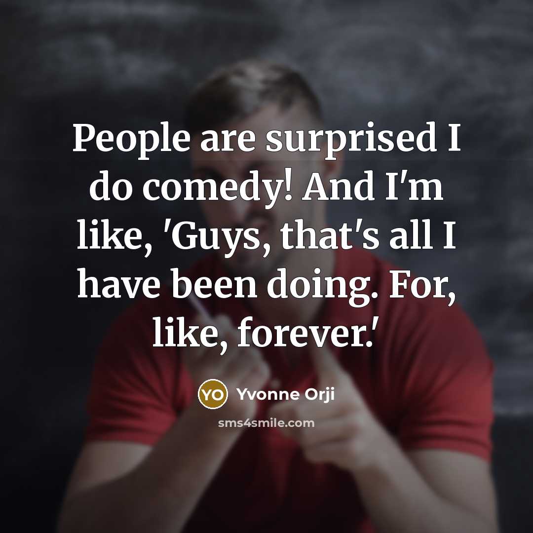 “People are surprised I do comedy! And I'm like, 'Guys,…” quote by Yvonne Orji