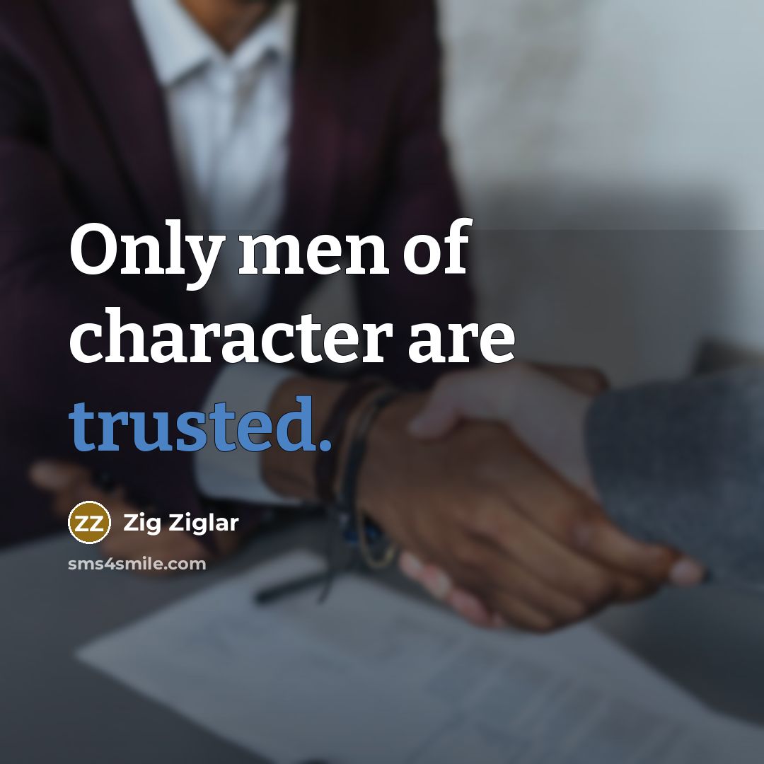 “Only men of character are trusted.…” quote by Zig Ziglar