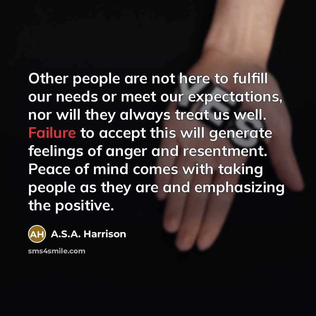 “Other people are not here to fulfill our needs or…” quote by A.S.A. Harrison