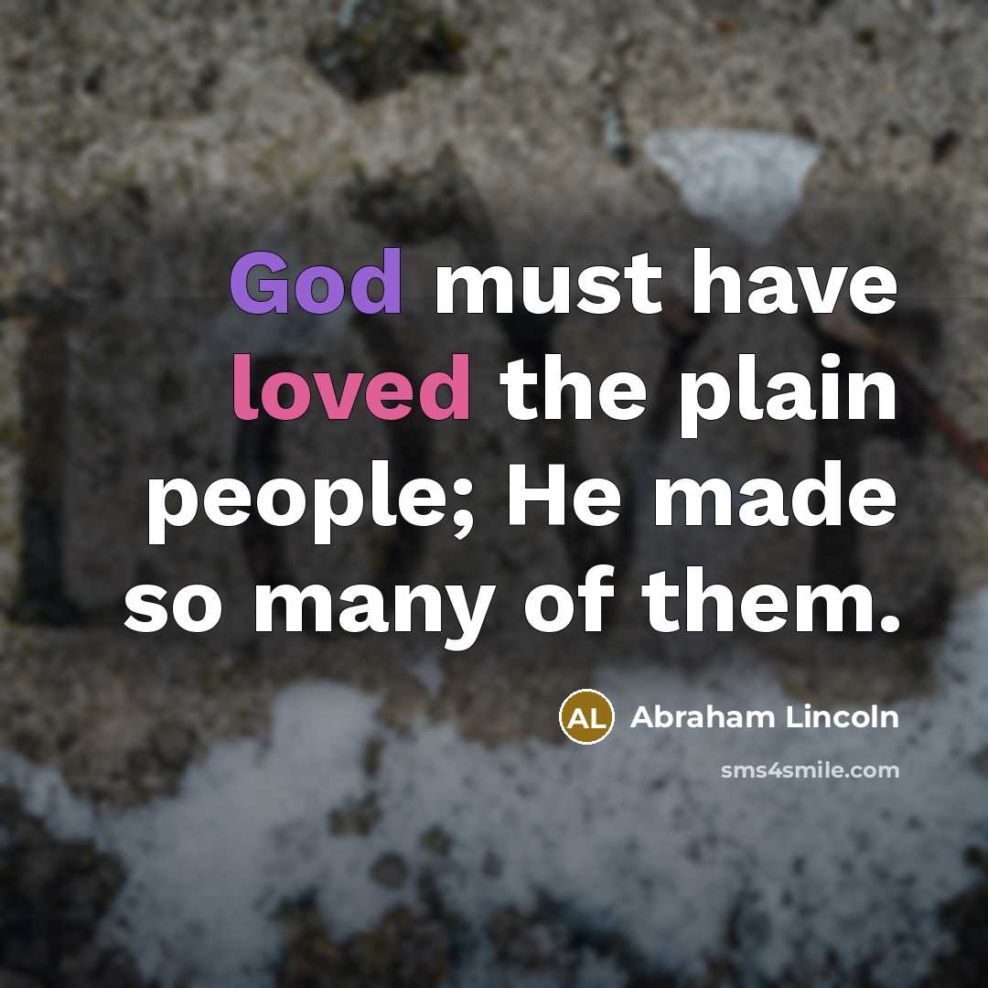 “God must have loved the plain people; He made so…” quote by Abraham Lincoln