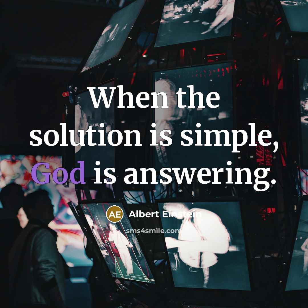 “When the solution is simple, God is answering.” quote by Albert Einstein