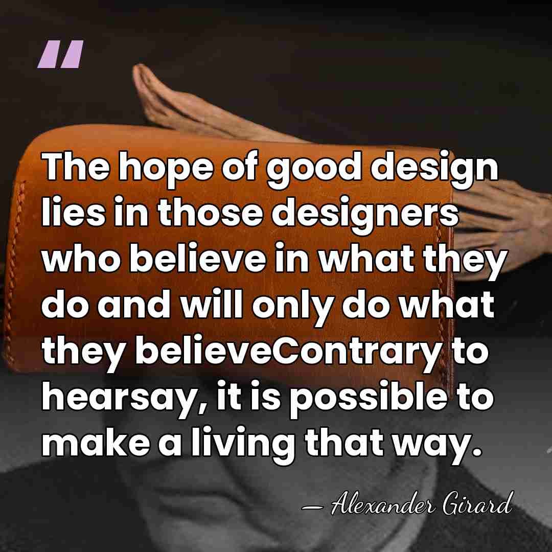 The hope of good design lies in those designers who believe in&hellip; - Alexander Girard