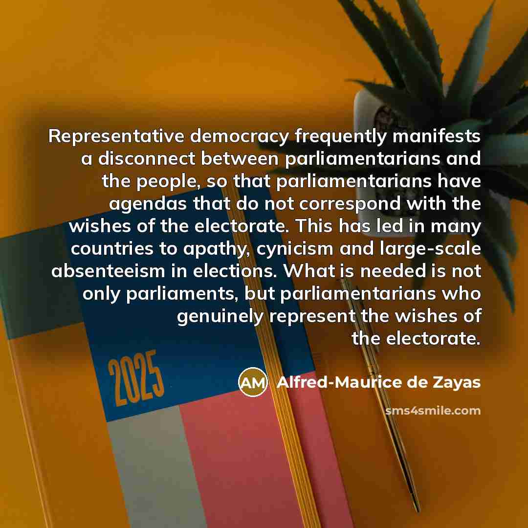 “Representative democracy frequently manifests a disconnect between parliamentarians and the…” quote by Alfred-Maurice de Zayas