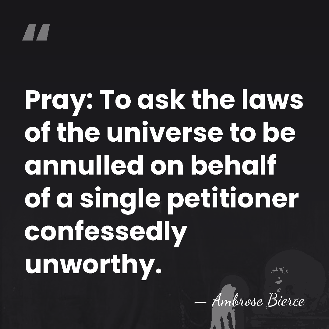 Pray: To ask the laws of the universe to be annulled on&hellip; - Ambrose Bierce