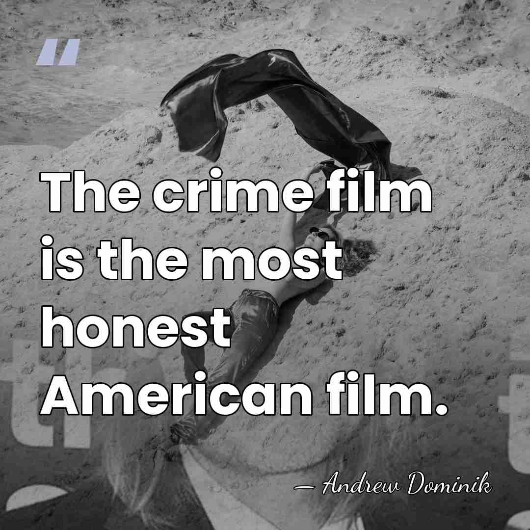 The crime film is the most honest American film. - Andrew Dominik