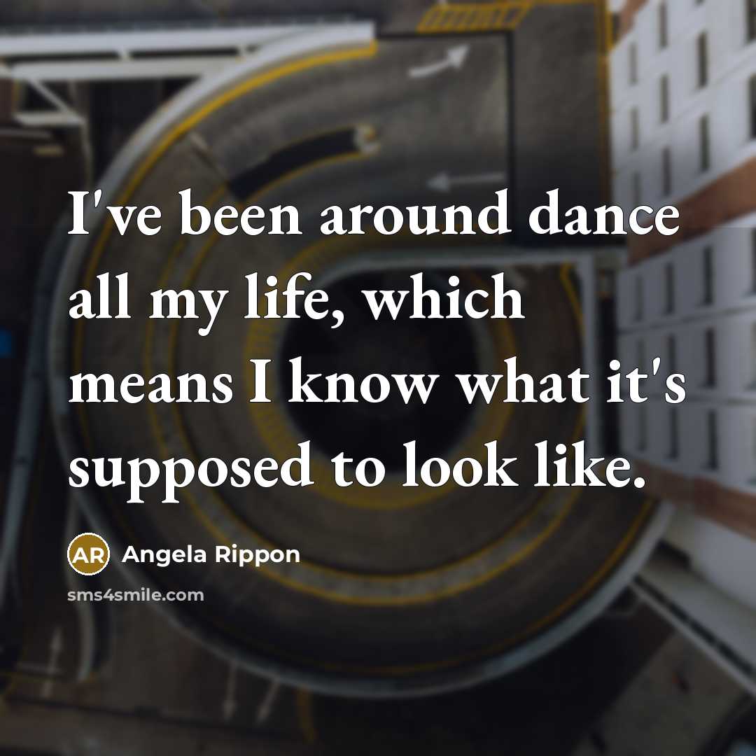 “I've been around dance all my life, which means I…” quote by Angela Rippon