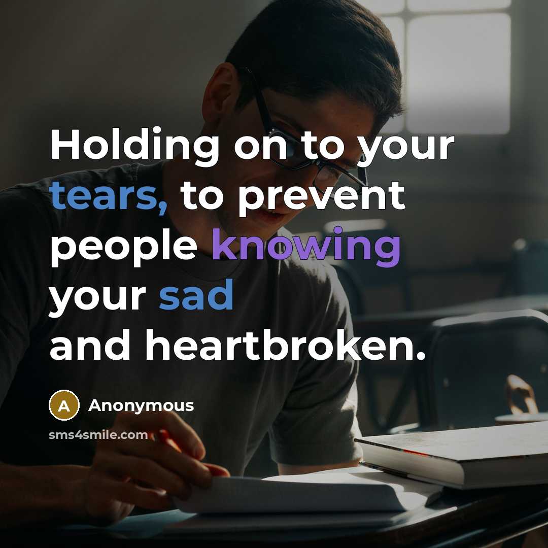 “Holding on to your tears, to prevent people knowing your sad and heartbroken.” quote by Anonymous