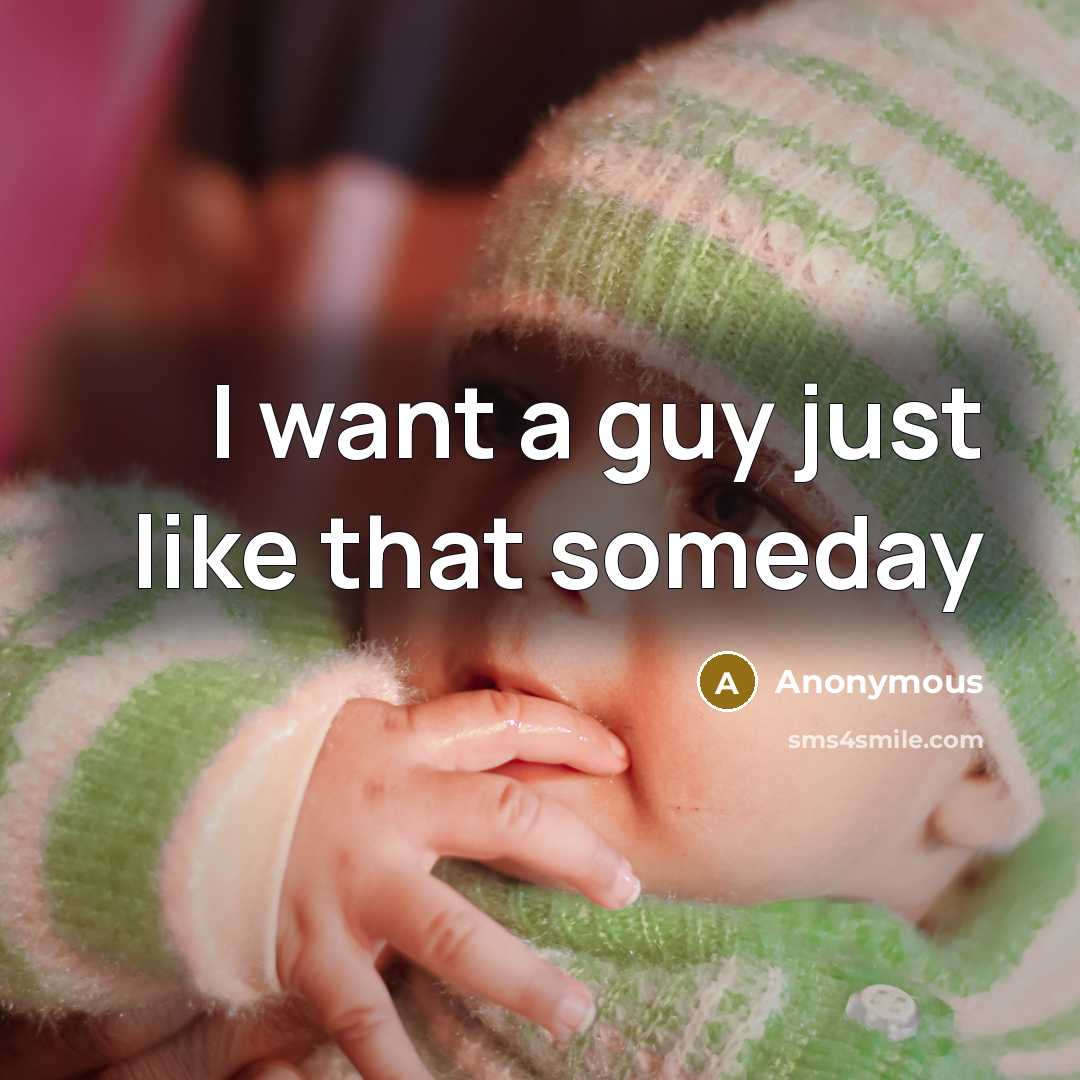 “I want a guy just like that someday…” quote by Anonymous
