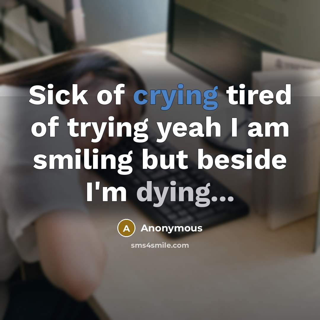 “Sick of crying tired of trying yeah I am smiling…” quote by Anonymous