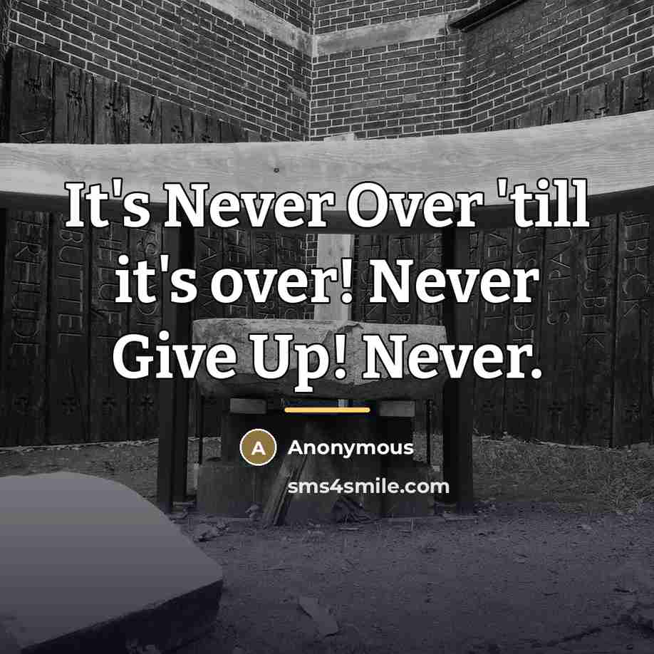 “It's Never Over 'till it's over! Never Give Up! Never.…” quote by Anonymous