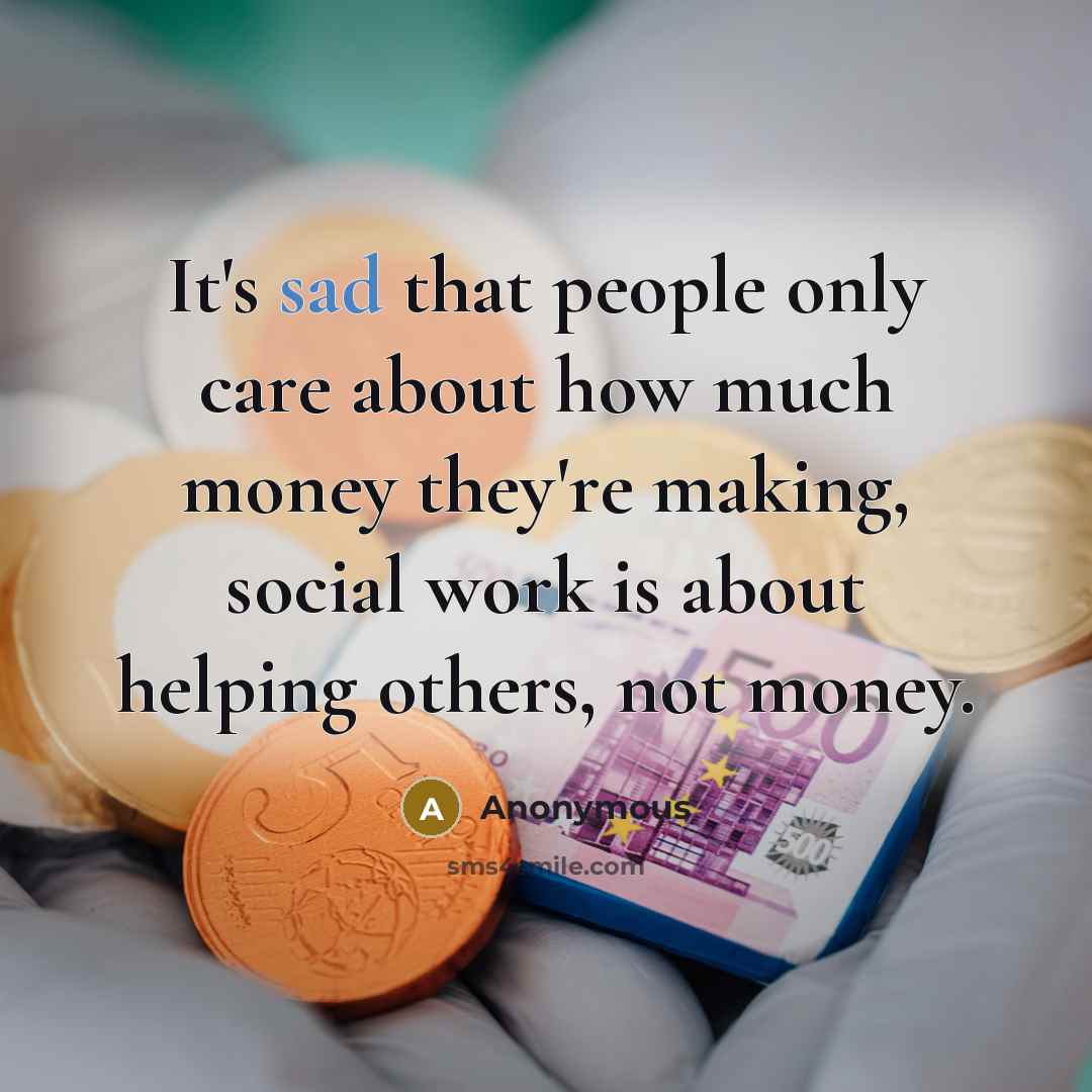 “It's sad that people only care about how much money…” quote by Anonymous
