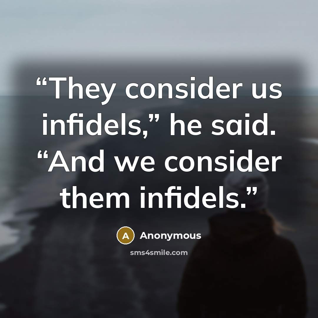 “They consider us infidels,” he said. “And we consider them infidels.” quote by Anonymous