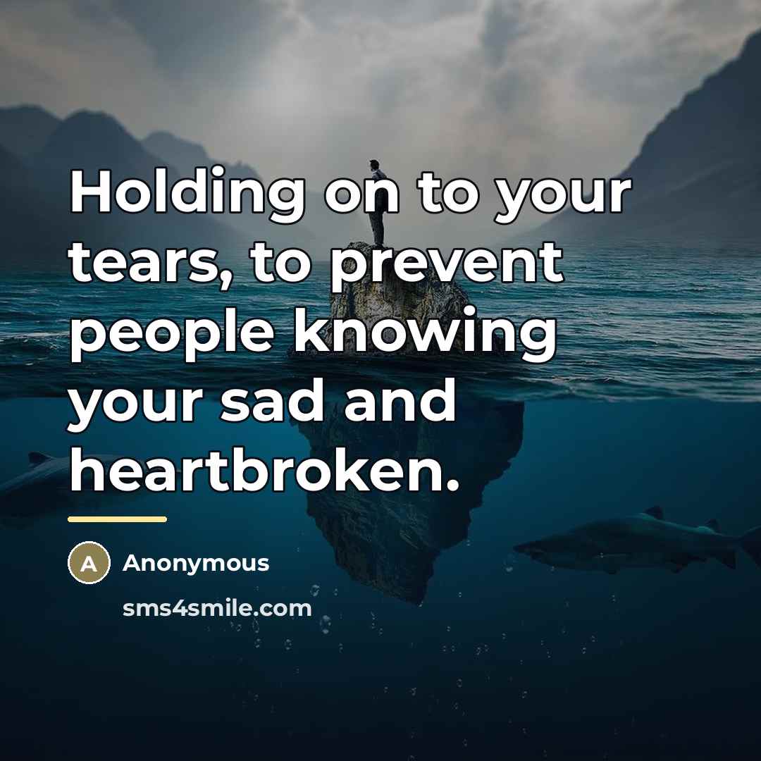 “Holding on to your tears, to prevent people knowing your…” quote by Anonymous