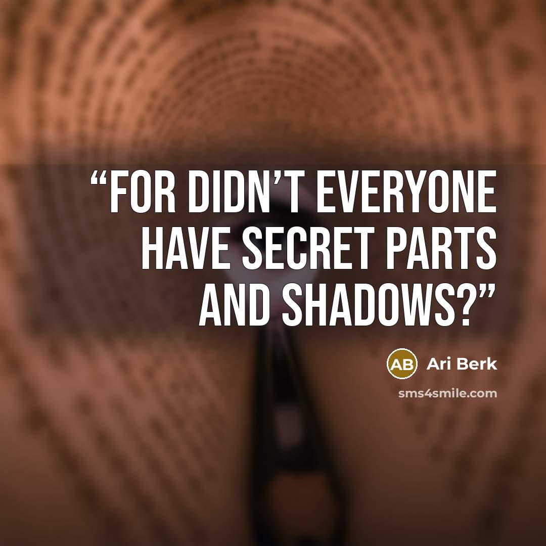 “For didn’t everyone have secret parts and shadows?” quote by Ari Berk