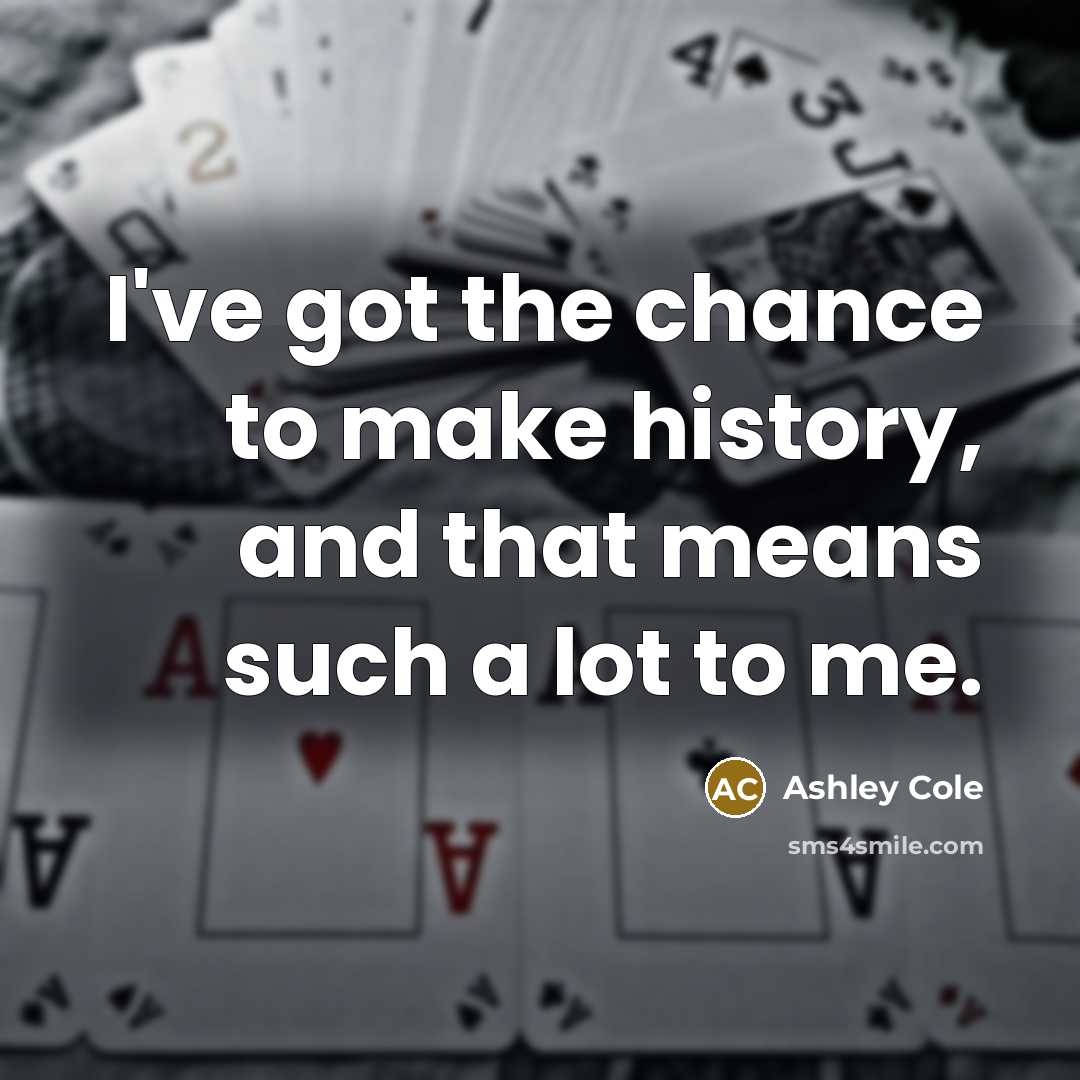 “I've got the chance to make history, and that means…” quote by Ashley Cole
