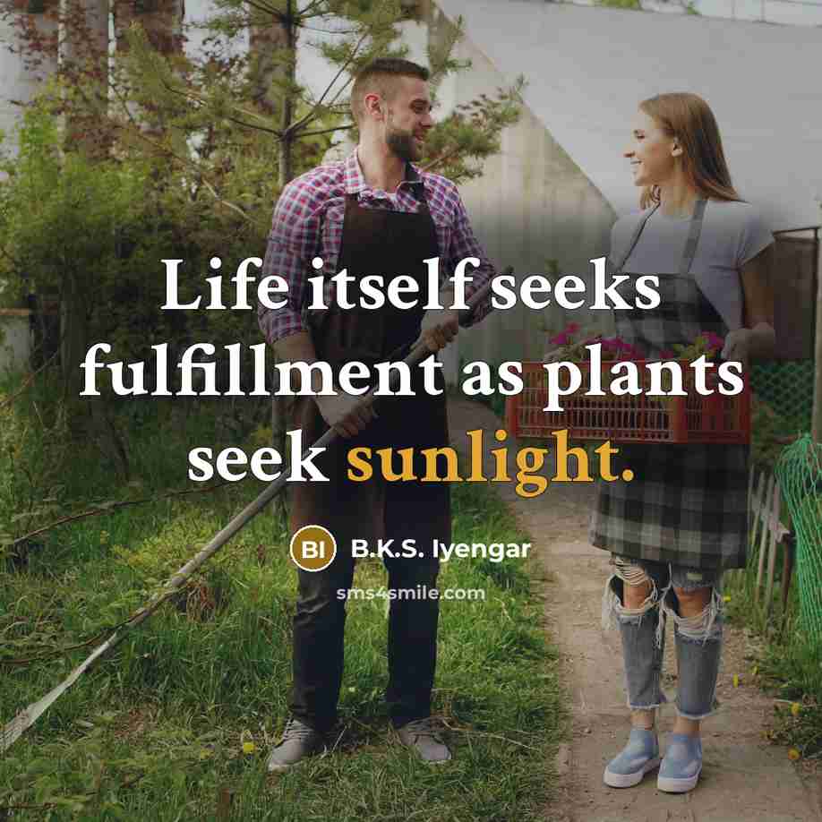 “Life itself seeks fulfillment as plants seek sunlight.…” quote by B.K.S. Iyengar