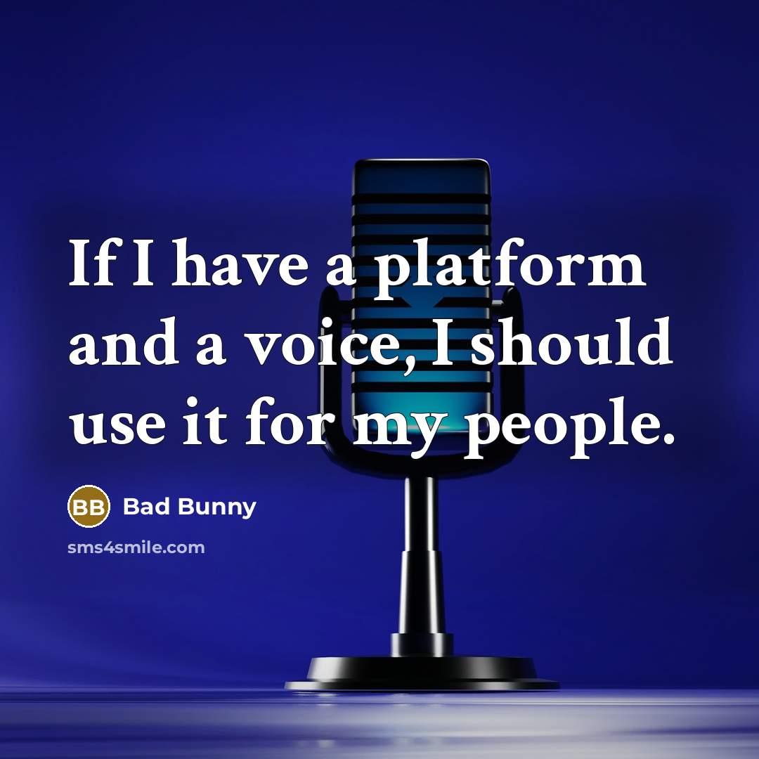 “If I have a platform and a voice, I should…” quote by Bad Bunny