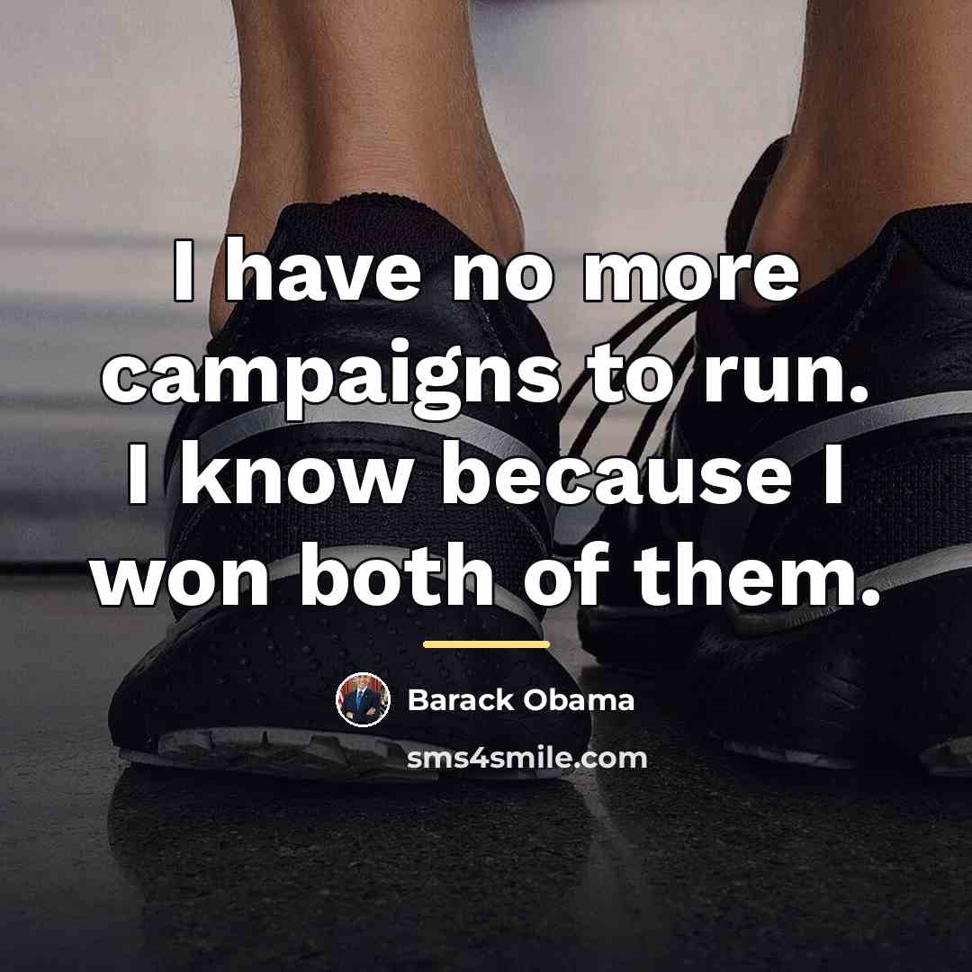 “I have no more campaigns to run. I know because…” quote by Barack Obama