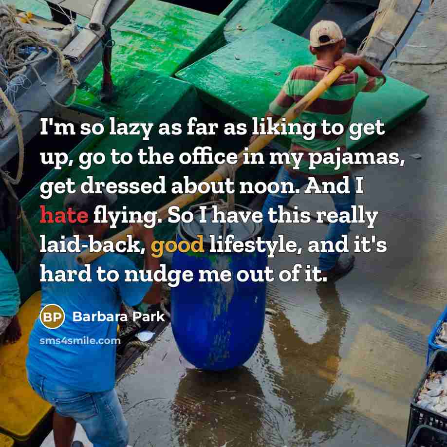“I'm so lazy as far as liking to get up,…” quote by Barbara Park