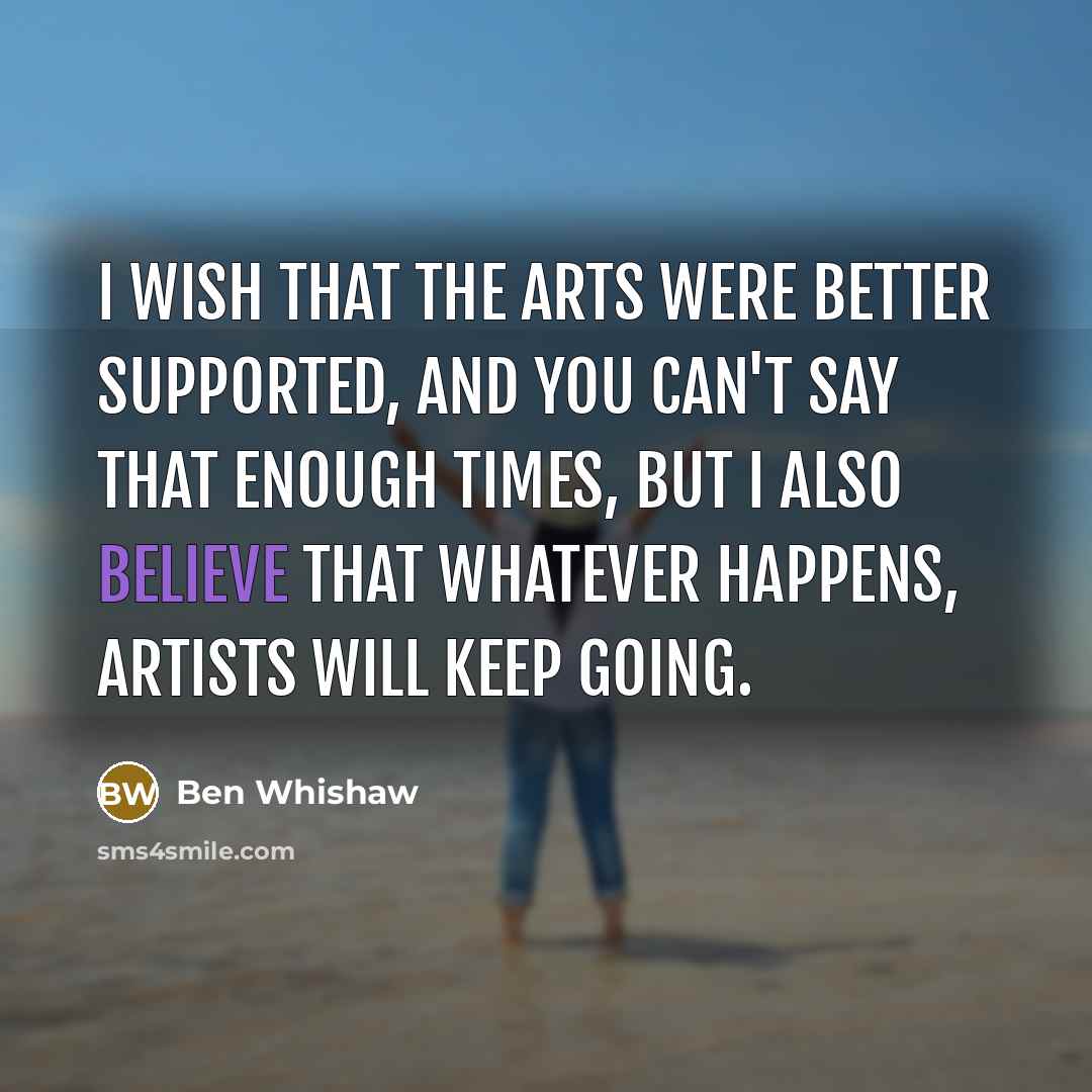 “I wish that the arts were better supported, and you…” quote by Ben Whishaw