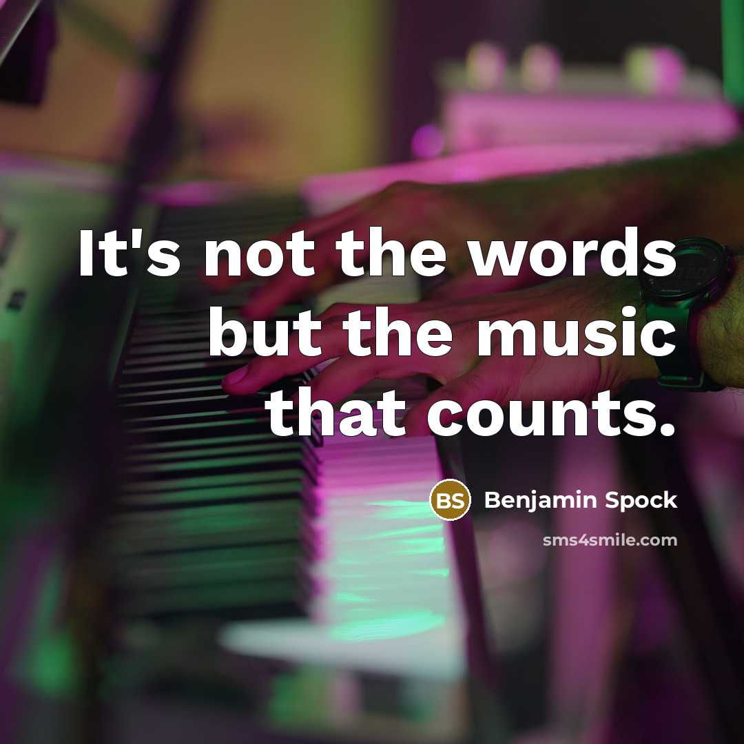 “It's not the words but the music that counts.…” quote by Benjamin Spock