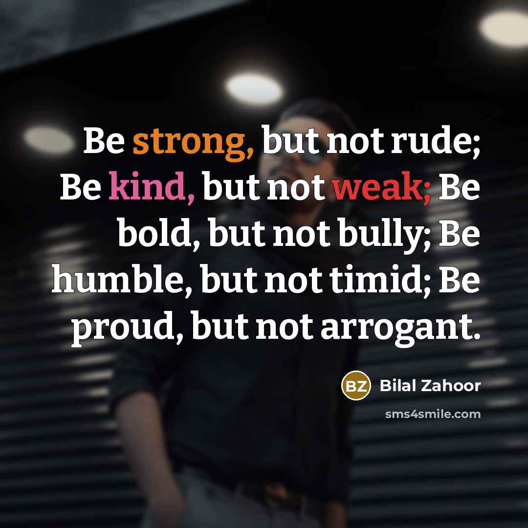 “Be strong, but not rude; Be kind, but not weak;…” quote by Bilal Zahoor