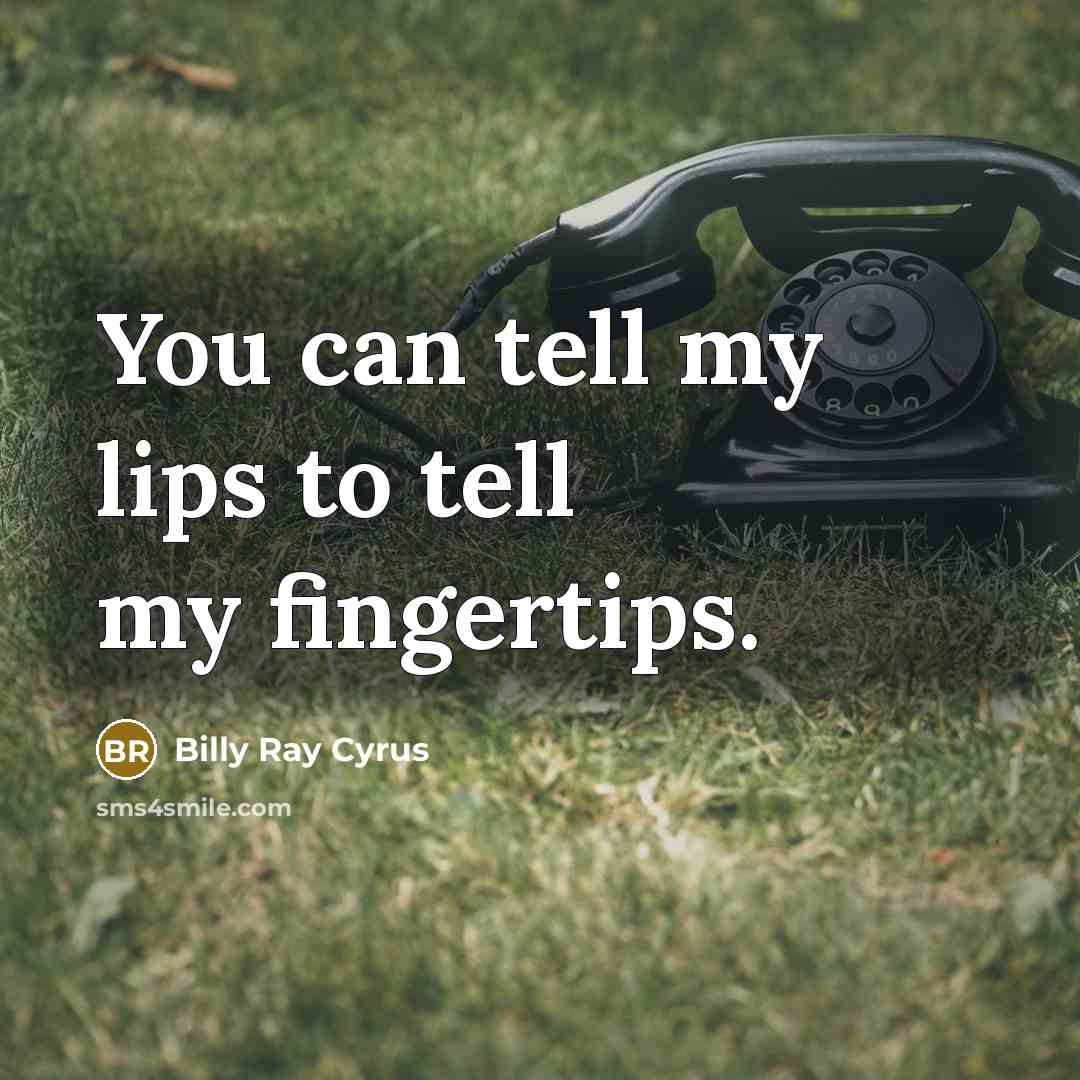 “You can tell my lips to tell my fingertips.…” quote by Billy Ray Cyrus