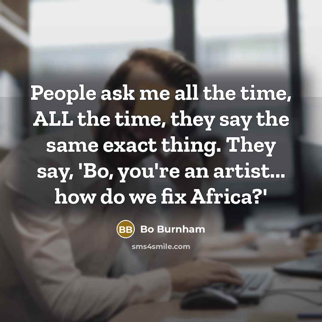 “People ask me all the time, ALL the time, they…” quote by Bo Burnham