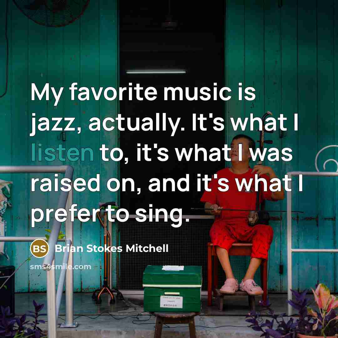 “My favorite music is jazz, actually. It's what I listen…” quote by Brian Stokes Mitchell