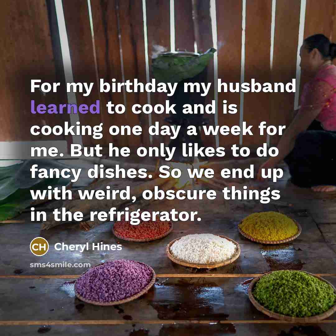 “For my birthday my husband learned to cook and is…” quote by Cheryl Hines