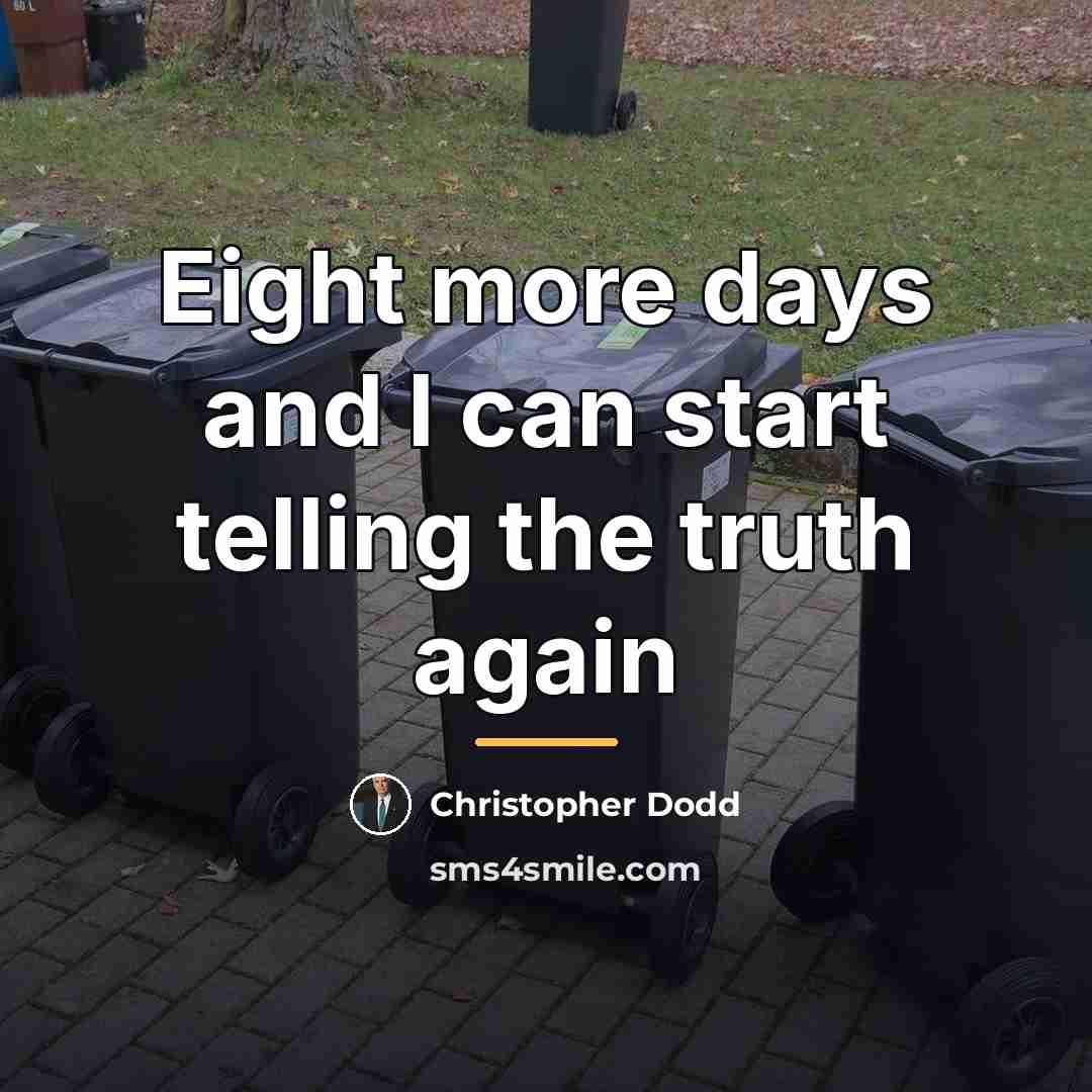“Eight more days and I can start telling the truth…” quote by Christopher Dodd