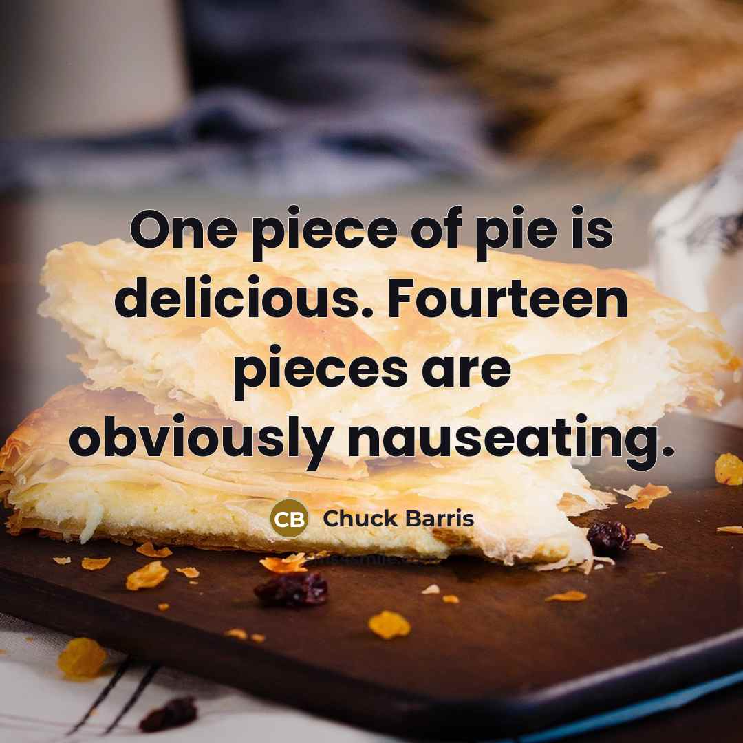 “One piece of pie is delicious. Fourteen pieces are obviously…” quote by Chuck Barris