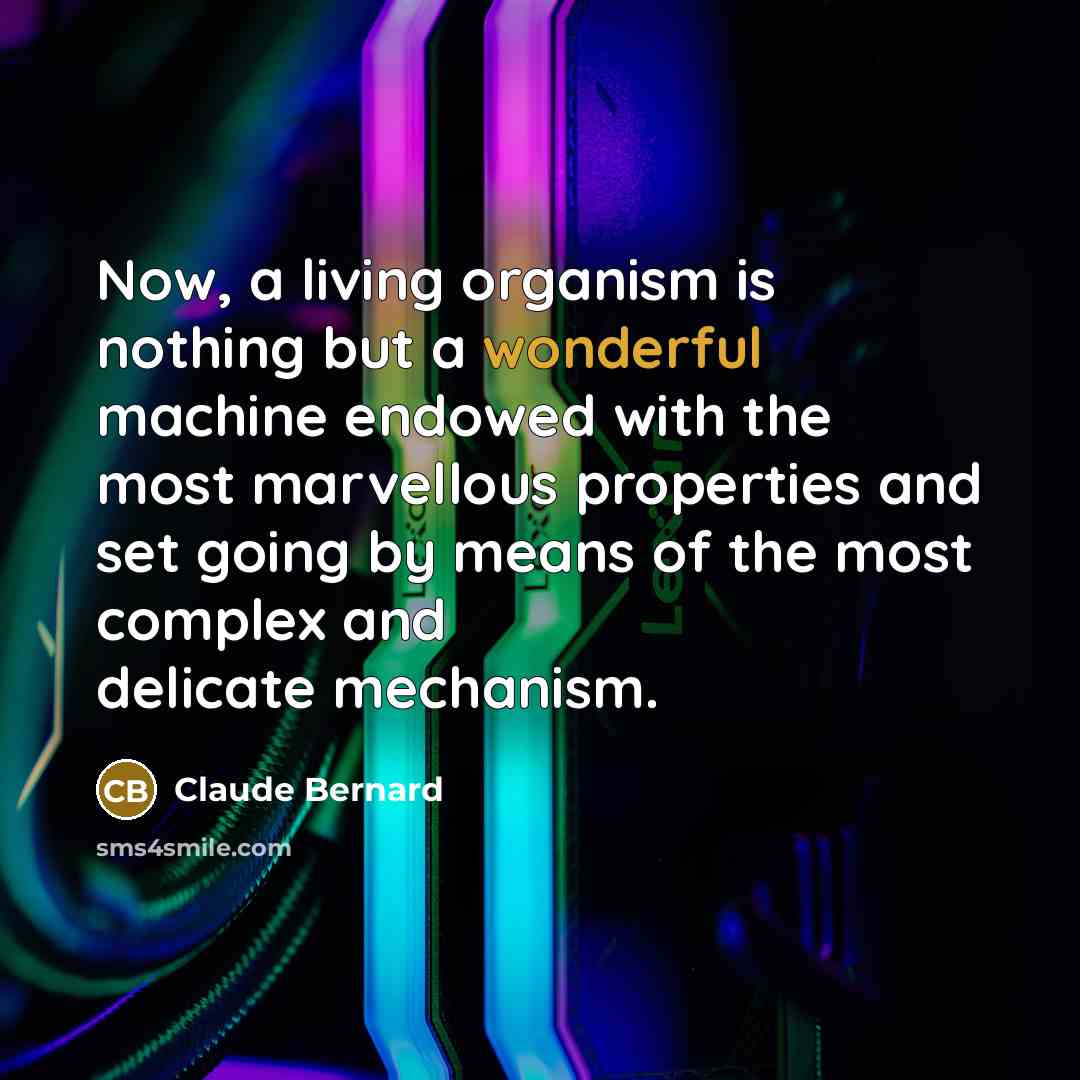 “Now, a living organism is nothing but a wonderful machine…” quote by Claude Bernard