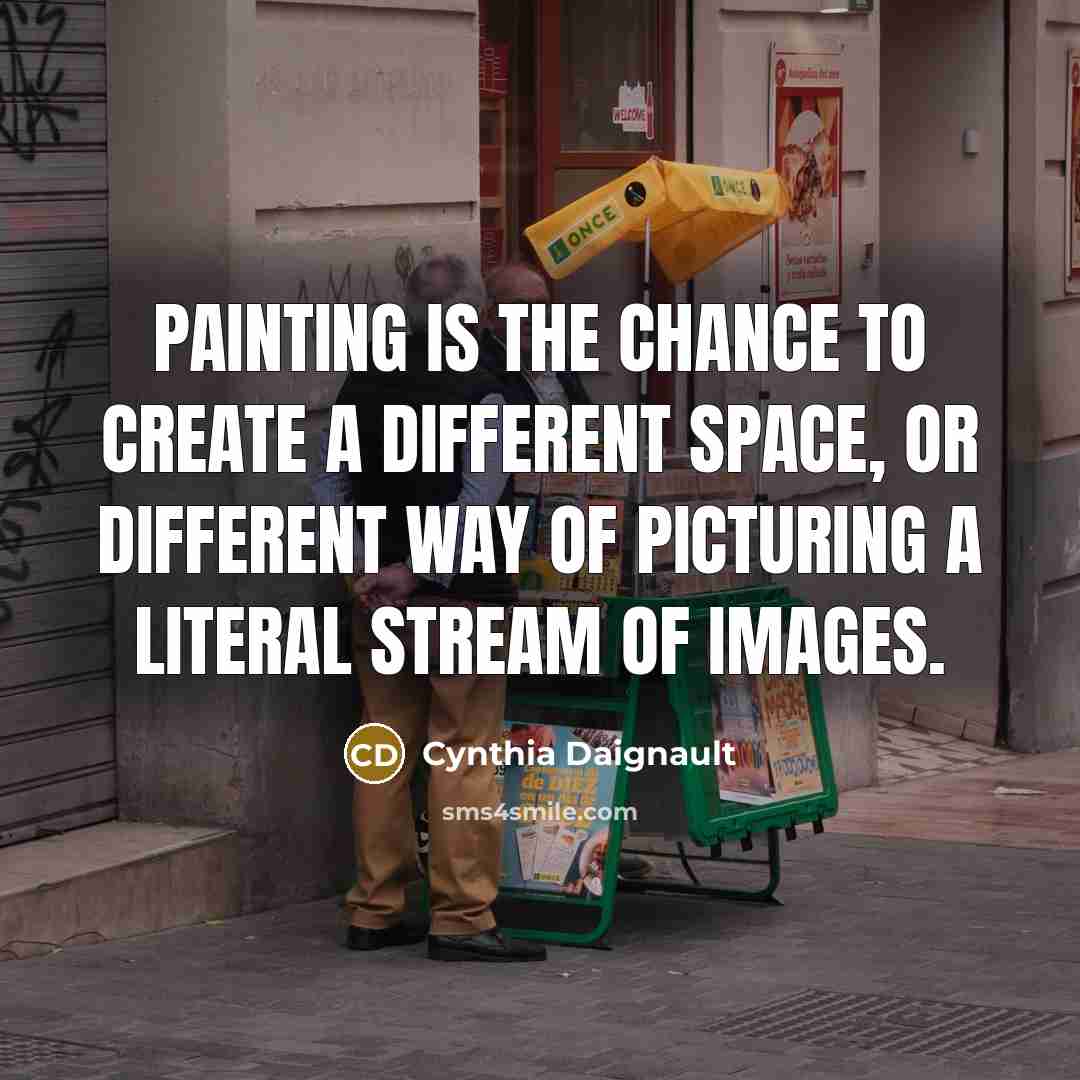 “Painting is the chance to create a different space, or…” quote by Cynthia Daignault