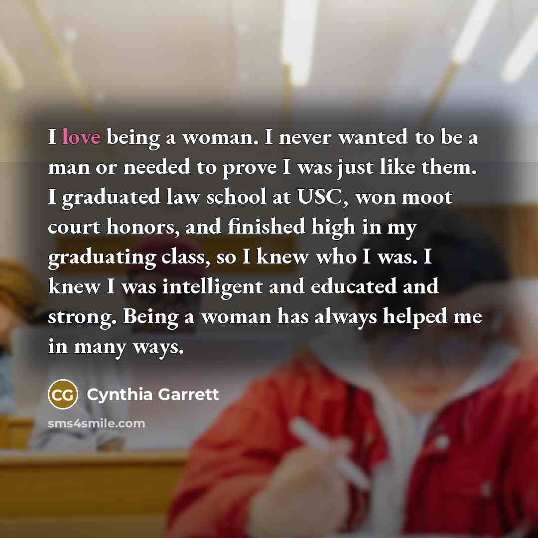 “I love being a woman. I never wanted to be…” quote by Cynthia Garrett