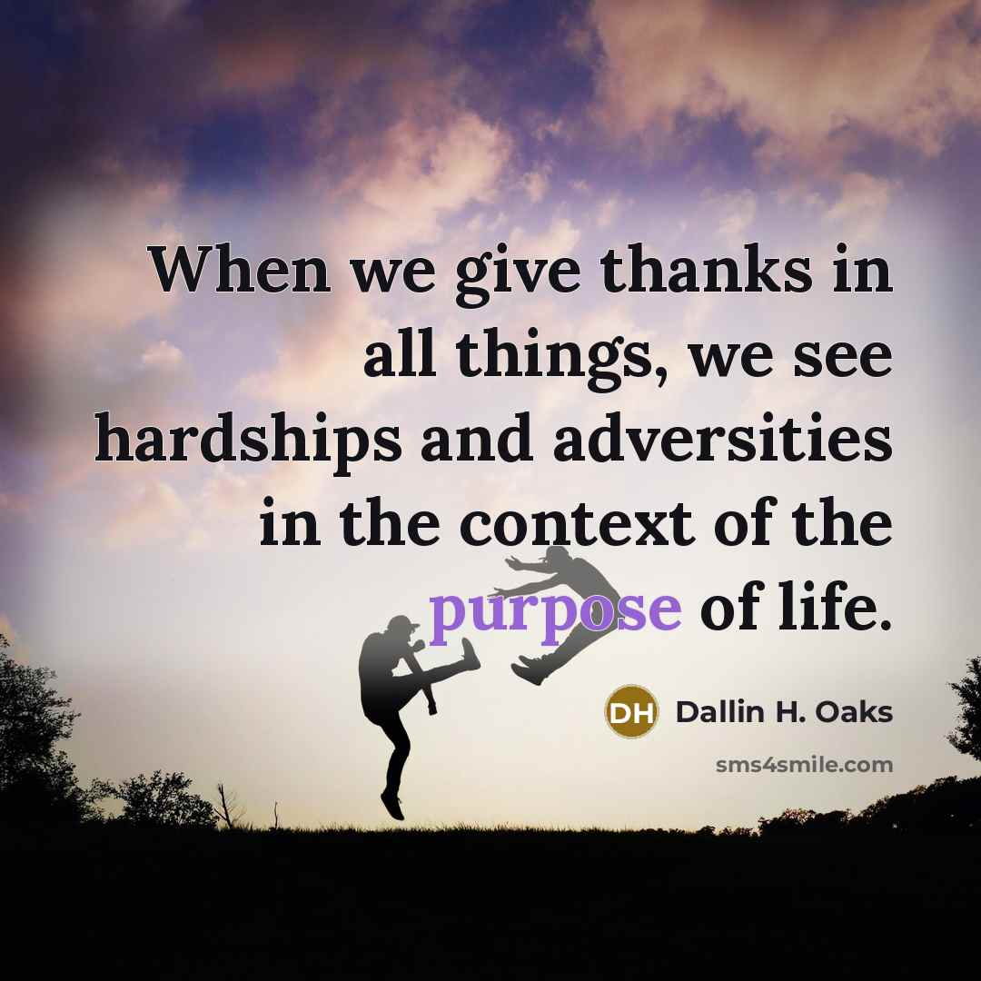 “When we give thanks in all things, we see hardships…” quote by Dallin H. Oaks