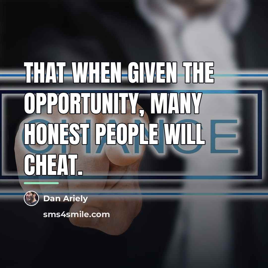 “that when given the opportunity, many honest people will cheat.…” quote by Dan Ariely