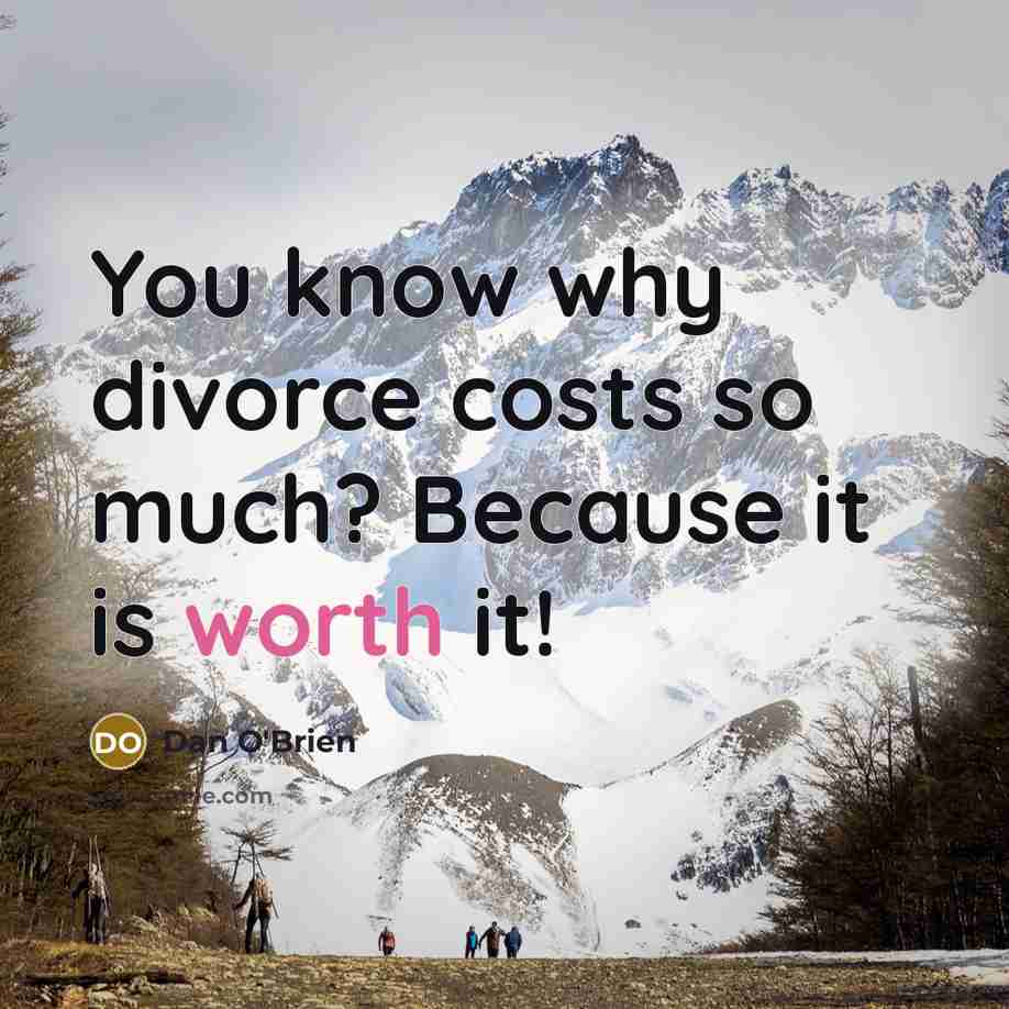 “You know why divorce costs so much? Because it is…” quote by Dan O'Brien