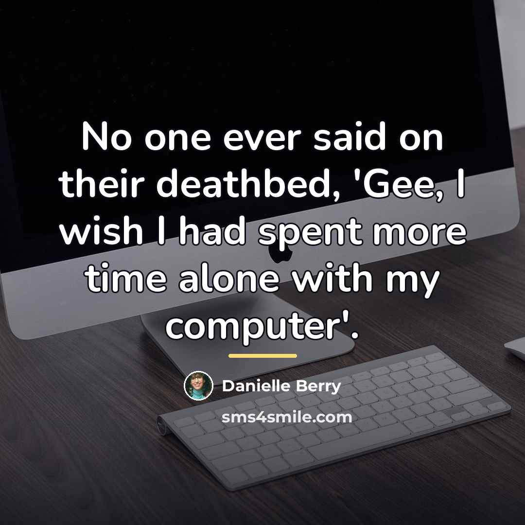 “No one ever said on their deathbed, 'Gee, I wish…” quote by Danielle Berry