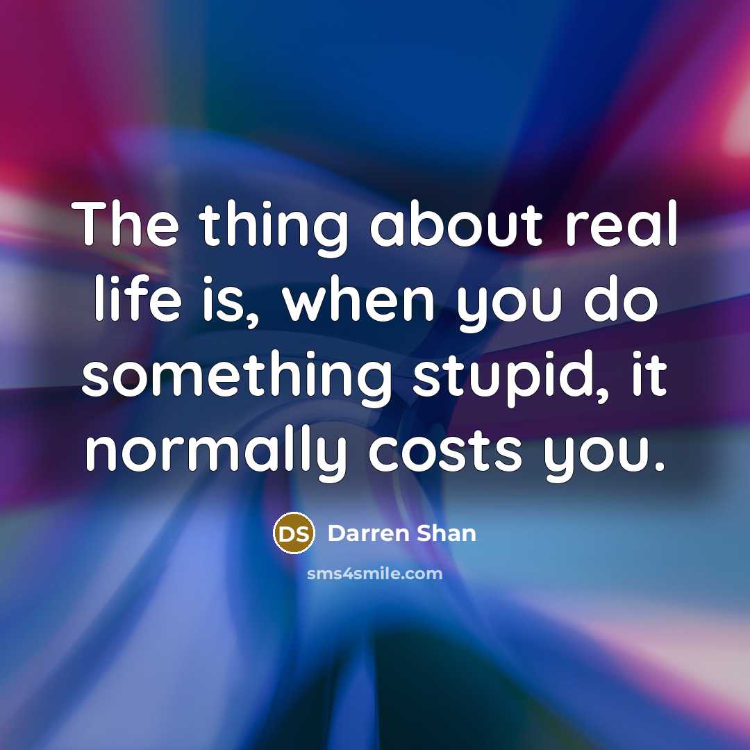 “The thing about real life is, when you do something…” quote by Darren Shan