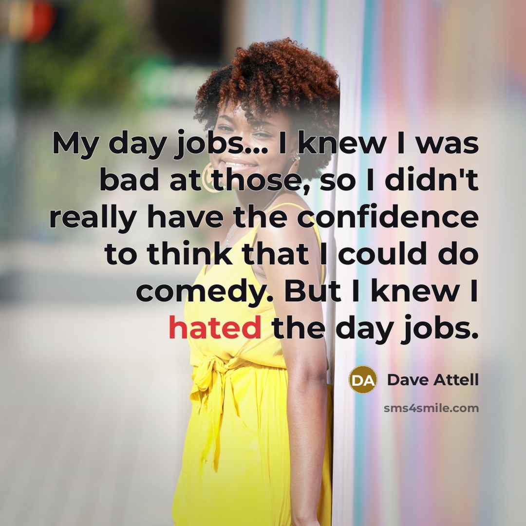 “My day jobs... I knew I was bad at those,…” quote by Dave Attell
