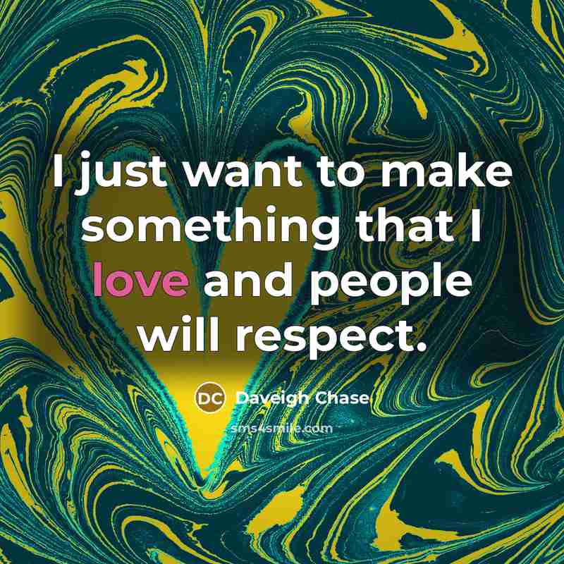 “I just want to make something that I love and…” quote by Daveigh Chase