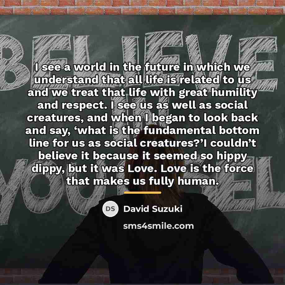“I see a world in the future in which we…” quote by David Suzuki
